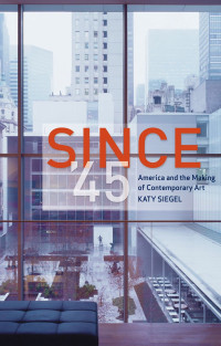 Katy Siegel — Since '45: America and the Making of Contemporary Art