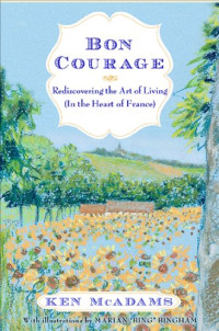 McAdams, Ken — Bon courage : rediscovering the art of living in the heart of France