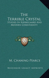 M. Chaning-Pearce — The Terrible Crystal: Studies in Kierkegaard and Modern Christianity