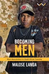 Malose Langa — Becoming Men : Black Masculinities in a South African Township