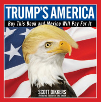 Scott Dikkers — Trump's America: buy this book and Mexico will pay for it