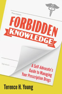 Terence H. Young — Forbidden Knowledge: A Self-Advocate's Guide to Managing Your Prescription Drugs