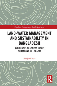 Ranjan Datta — Land-Water Management and Sustainability in Bangladesh: Indigenous practices in the Chittagong Hill Tracts