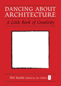 Phil Beadle — Dancing about Architecture: A Little Book of Creativity