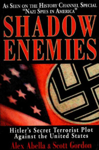 Alex Abella — Shadow Enemies: Hitler’s Secret Terrorist Plot Against the United States