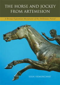 Hemingway, Seán A — The horse and the jockey from Artemision: a bronze equestrian monument of the Hellenic period