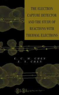 E. C. M. Chen, E. S. D. Chen(auth.) — The Electron Capture Detector and the Study of Reactions with Thermal Electrons