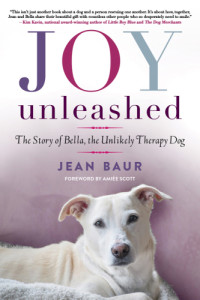 Baur, Jean;Scott, Aimee — Joy Unleashed: the Story of Bella, the Unlikely Therapy Dog