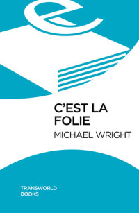 Michael Wright — C'est La Folie : Oneman's Quest for a More Meaningful Life