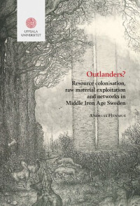 Andreas Hennius — Outlanders?: Resource Colonisation, Raw Material Exploitation and Networks in Middle Iron Age Sweden