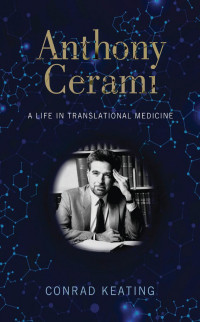 Conrad Keating — Anthony Cerami : A Life in Translational Medicine