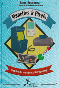 René Speranza — Manettes & pixels: Histoire du jeu vidéo et Retrogaming