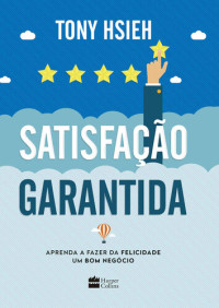 Tony Hsieh — Satisfação Garantida