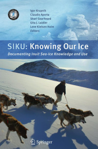 Igor Krupnik, Claudio Aporta, Gita J. Laidler (auth.), Igor Krupnik, Claudio Aporta, Shari Gearheard, Gita J. Laidler, Lene Kielsen Holm (eds.) — SIKU: Knowing Our Ice: Documenting Inuit Sea Ice Knowledge and Use