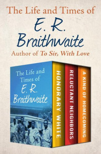 E. R. Braithwaite — The Life and Times of E. R. Braithwaite