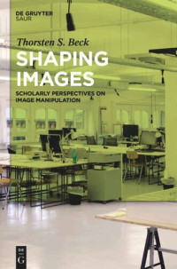Thorsten Stephan Beck — Shaping Images: Scholarly Perspectives on Image Manipulation