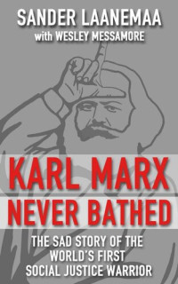 Sander Laanemaa; Wesley Messamore — Karl Marx Never Bathed: The Sad Story of The World’s First Social Justice Warrior