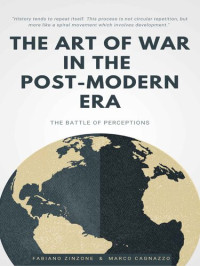 Marco Cagnazzo; Fabiano Zinzone — The ART OF WAR IN THE POST-MODERN ERA. The Battle of Perceptions