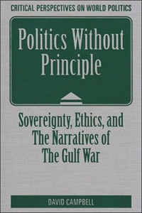 David Campbell — Politics Without Principle: Sovereignty, Ethics, and the Narratives of the Gulf War