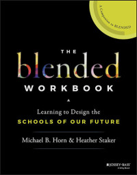 Heather Staker; Michael B. Horn — The Blended Workbook: Learning to Design the Schools of our Future