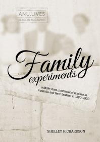 Shelley Richardson — Family Experiments : Middle-Class, Professional Families in Australia and New Zealand C. 1880-1920