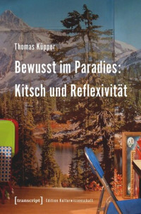 Thomas Küpper; Universität Duisburg-Essen — Bewusst im Paradies: Kitsch und Reflexivität