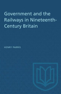 Henry Parris — Government and the Railways in Nineteenth-Century Britain