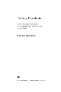 Gautam Mukunda — Picking Presidents: How to Make the Most Consequential Decision in the World