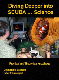 Costantino Balestra; Peter Germonpré — Diving Deeper into SCUBA... Science: Practical and Theoretical Knowledge