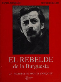 Daniel Avendaño Caneo — El rebelde de la burguesía: la historia de Miguel Enríquez