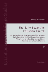 Bernard Mulholland — The Early Byzantine Christian Church: An Archaeological Re-assessment of Forty-Seven Early Byzantine Basilical Church Excavations Primarily in Israel ... Context (Byzantine and Neohellenic Studies)