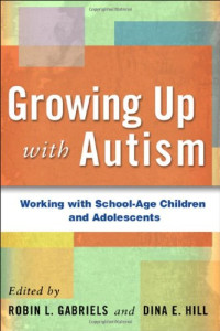 Robin L. Gabriels PsyD, Dina E. Hill PhD — Growing up with autism : working with school-age children and adolescents