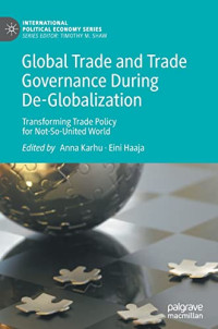 Anna Karhu, Eini Haaja — Global Trade and Trade Governance During De-Globalization: Transforming Trade Policy for Not-So-United World