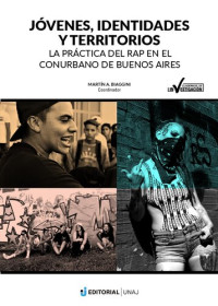 Biaggini Martin — Jovenes, identidades y territorios: la practica del rap en el conurbano de Buenos Aires