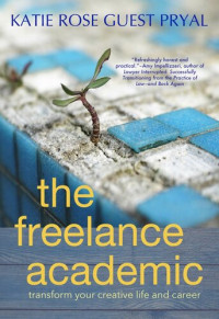 Katie Rose Pryal — The Freelance Academic: Transform Your Creative Life and Career