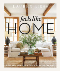 Lauren Liess — Feels Like Home: Relaxed Interiors for a Meaningful Life