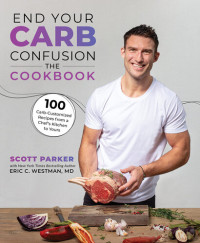 Scott Parker; Eric Westman — End Your Carb Confusion: The Cookbook: 100 Carb-Customized Recipes from a Chef's Kitchen to Yours