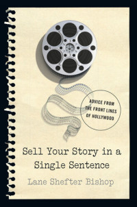 Lane Shefter Bishop — Sell Your Story in A Single Sentence: Advice from the Front Lines of Hollywood