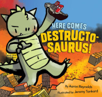 Aaron Reynolds — Here Comes Destructosaurus!