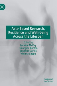Loraine McKay (editor), Georgina Barton (editor), Susanne Garvis (editor), Viviana Sappa (editor) — Arts-Based Research, Resilience and Well-being Across the Lifespan