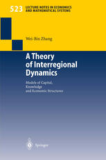 Prof. Wei-Bin Zhang (auth.) — A Theory of Interregional Dynamics: Models of Capital, Knowledge and Economic Structures
