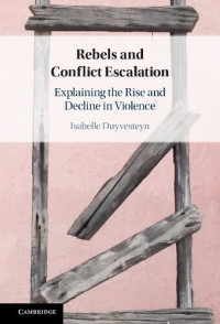 Isabelle Duyvesteyn — Rebels and Conflict Escalation: Explaining the Rise and Decline in Violence