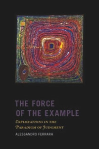 Alessandro Ferrara — The Force of the Example: Explorations in the Paradigm of Judgment