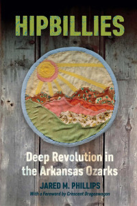 Jared M. Phillips — Hipbillies: Deep Revolution in the Arkansas Ozarks