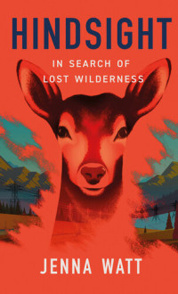 Jenna. Watt — HINDSIGHT: In Search of Lost Wilderness