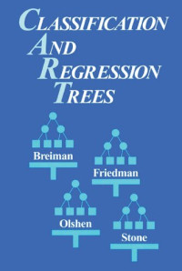 Leo Breiman, Jerome H. Friedman, Richard A. Olshen, Charles J. Stone — Classification and Regression Trees