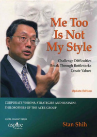 Shih, S. — Me-too is not my style: corporate visions, strategies and business philosophies of the acer group