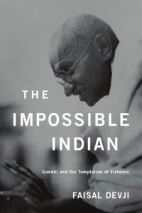 Devji, Faisal;Gandhi — The Impossible Indian: Gandhi and the Temptation of Violence
