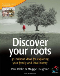 Blake, Paul, Loughran, Maggie — Discover Your Roots: 52 Brilliant Ideas for Exploring Your Family and Local History