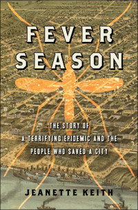 Jeanette Keith — Fever Season: The Story of a Terrifying Epidemic and the People Who Saved a City